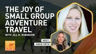 The Joy of Small Group Adventure Travel, with Jill K. Robinson