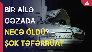 Dəhşətli qəzaya səbəb olan şəxsin SÜRÜCÜLÜK VƏSİQƏSİ OLMAYIB - APA TV
