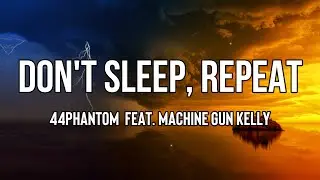 44phantom - don't sleep, repeat (Lyrics) ft. Machine Gun Kelly