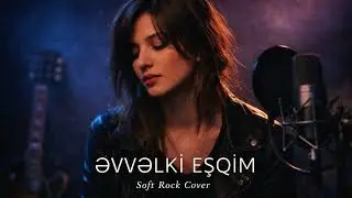 Əvvəlki Eşqim – Soft Rock Cover (Female Vocal) | AI Interpretation