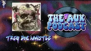 The Aux Interviews: TREY DOG WHISTLE; THE DECAY OF FUNGAL EARS