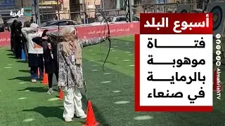 فتاة موهوبة بالرماية في صنعاء وأشجار نادرة تحترق في الحديدة | أسبوع البلد