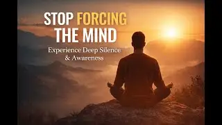 Stop Forcing the Mind | Experience Deep Silence & Awareness
