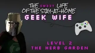 Geekwife LVL 2 - Building a Geeky Herb Garden