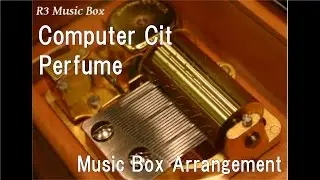 Computer Cit/Perfume [Music Box]