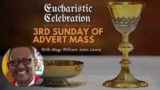 Third Sunday of Advent with Msgr William John Lewis