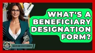 What's A Beneficiary Designation Form? - Wealth and Estate Planners