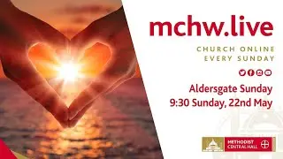 CHURCH ONLINE EVERY SUNDAY - Aldersgate Sunday 22nd May LIVE from Methodist Central Hall Westminster