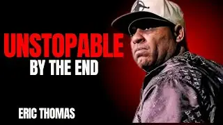 UNSTOPPABLE BY THE ENDS || THE MOST POWERFUL SPEECH BY ERIC THOMAS..