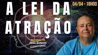 A LEI DA ATRAÇÃO - Saiba como ela atua em nossas vidas! - 04/04 - Halu Gamashi