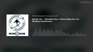 Episode 158 &mdash; Affordable Mass: Understanding Next Gen Munitions Requirements