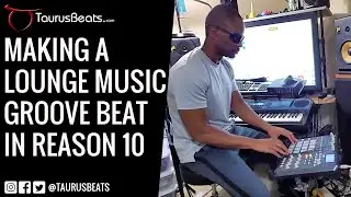 Making a Lounge Music Groove Beat in Reason 10 From Scratch