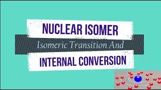 Nuclear chemistry - 5, Nuclear isomers, Isomeric Transition,  Animation for Internal conversion