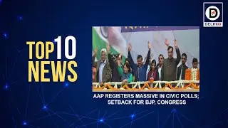 Top 10 News | AAP registers massive in civic polls; setback for BJP, Congress