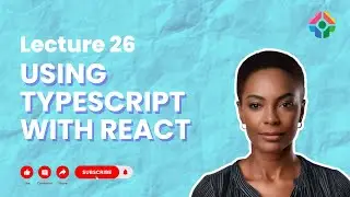 Lecture 26: Using TypeScript with React: Adding Type Safety to Your Code