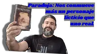 Paradoja: nos conmovemos más con personajes ficticios que con reales. Frankenstein - Mary Shelley