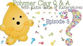 Polymer Clay Q & A with KatersAcres -  Episode 3