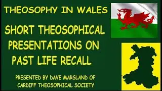 Theosophy Wales:- Short Theosophical Presentations on Past Life Recall