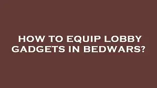 How to equip lobby gadgets in bedwars?