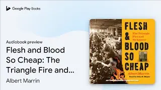 Flesh and Blood So Cheap: The Triangle Fire and&hellip; by Albert Marrin &middot; Audiobook preview