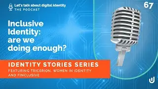 Inclusive identity: are we doing enough? With Tricerion, Women in Identity & FinClusive &ndash; Podcast 67
