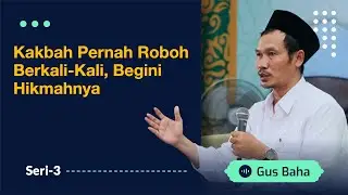 Kakbah Pernah Roboh Berkali-Kali, Begini Hikmahnya | Gus Baha