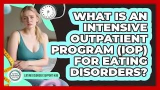 What Is An Intensive Outpatient Program (IOP) For Eating Disorders? - Eating Disorder Support Hub