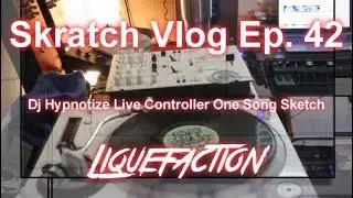 SkratchVlog ep 42 - DjHypnotize Controller One Sketch -Liquefaction