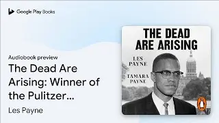 The Dead Are Arising: Winner of the Pulitzer&hellip; by Les Payne &middot; Audiobook preview