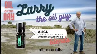Larry the Oil Guy; presents Oil of the day doTERRA's Align Essential Oil