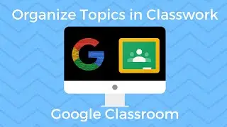How to Organize Google Classroom - Classwork