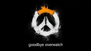 goodbye overwatch