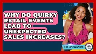 Why Do Quirky Retail Events Lead To Unexpected Sales Increases? - Retail Employee Playbook