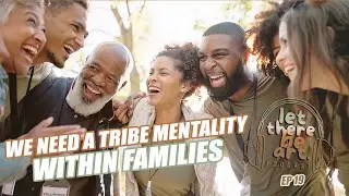 The Lack Of Tribe Is Killing Modern Families | LTBA Ep 19 - pt 3