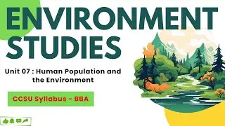 Environmental Studies | Unit 07 : Human Population and the Environment || BBA Course | CCSU | IPU