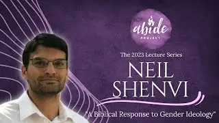 2023 Lecture Series: Dr. Neil Shenvi - A Biblical Response to Gender Ideology
