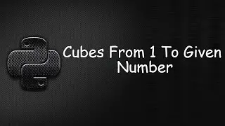 Python Program: Finding Cubes Of Numbers From 1 to Given Number