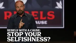 Romans #29 - Rebels with A Cause: Stop Your Selfishness?