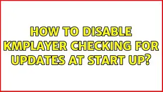 How to disable KMPlayer checking for updates at start up? (6 Solutions!!)