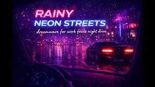 Rainy Neon Streets 🌧️ | Dreamwave for Focus, Work & Night Drives