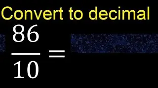 Convert 86/10 to decimal . How To Convert Decimals to Fractions
