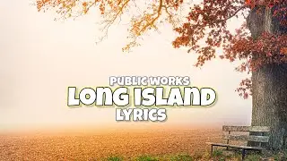 PUBLIC WORKS - LONG ISLAND (LYRICS)