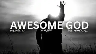 AWESOME GOD || 1 HOUR PROPHETIC SOAKING WORSHIP INSTRUMENTAL FOR FELLOWSHIP.
