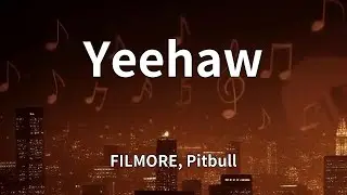FILMORE, Pitbull - Yeehaw (Lyrics)