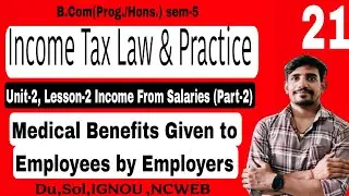 #21 Sem-5 | Medical Benefits Given to Employees by Employers | Income Tax Law and Practice | Du,Sol