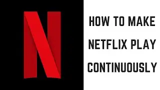 How to Make Netflix Play Continuously