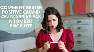 Je n'arrive pas à tomber enceinte : comment rester positive.