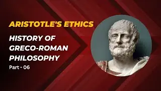 Aristotle's Ethics | History of Greco-Roman Philosophy - 06