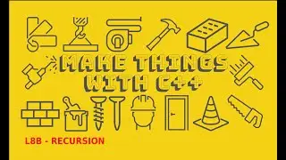 Make Things with C++ - L8B - Recursion