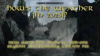 How's the Weather (In 2025)?--New Weather Mods and Add-Ons--Skyrim Anniversary Edition PS5